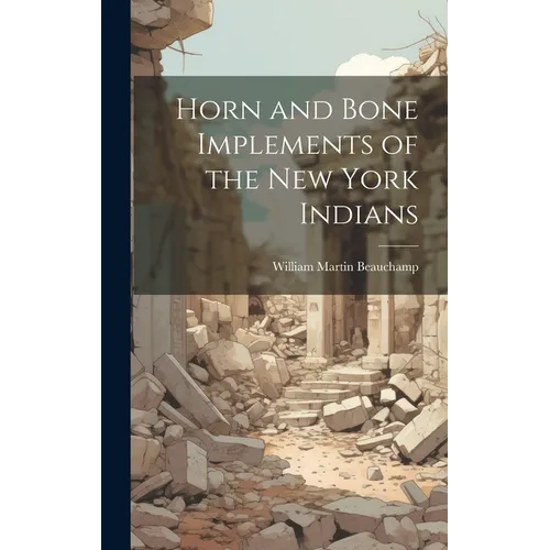 Horn and Bone Implements of the New York Indians
