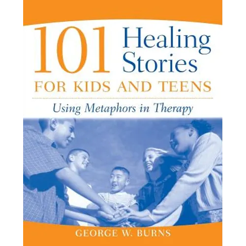 101 Healing Stories for Kids and Teens: Using Metaphors in Therapy