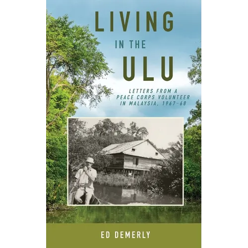 Living in the Ulu: Letters from a Peace Corps Volunteer in Malaysia, 1967-68