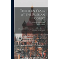 Thirteen Years at the Russian Court: (a Personal Record of the Last Years and Death of the Czar Nicholas II. and his Family)
