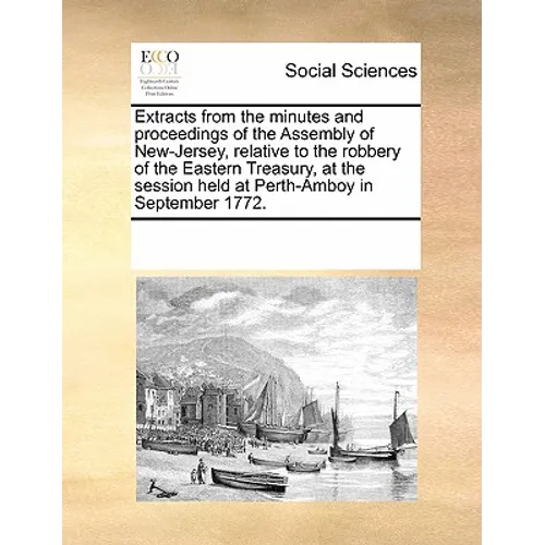 Extracts from the Minutes and Proceedings of the Assembly of New-Jersey, Relative to the Robbery of the Eastern Treasury, at the Session Held at Perth