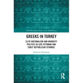 Greeks in Turkey: Elite Nationalism and Minority Politics in Late Ottoman and Early Republican Istanbul