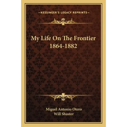 My Life On The Frontier 1864-1882