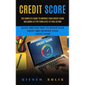 Credit Score: The Complete Guide to Improve Your Credit Score Including Letter Templates to Take Action (Quick and Easy Way to Repair Your Credit and