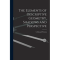 The Elements of Descriptive Geometry, Shadows and Perspective