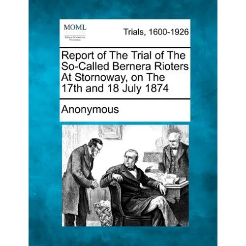 Report of the Trial of the So-Called Bernera Rioters at Stornoway, on the 17th and 18 July 1874