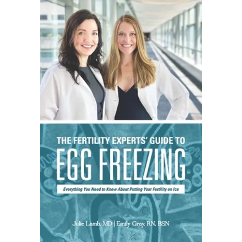 The Fertility Experts' Guide to Egg Freezing: Everything You Need to Know About Putting Your Fertility on Ice