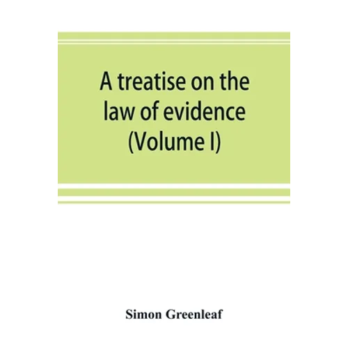 A treatise on the law of evidence (Volume I)
