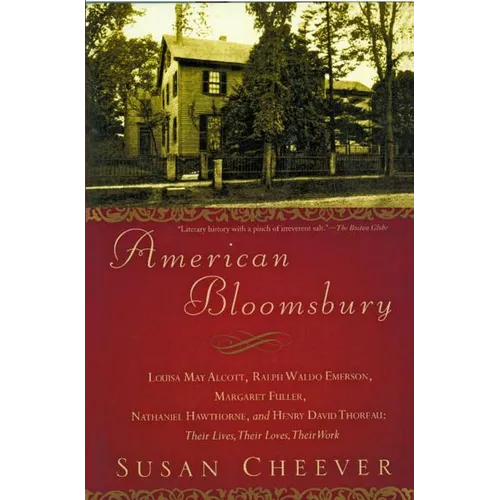 American Bloomsbury: Louisa May Alcott, Ralph Waldo Emerson, Margaret Fuller, Nathaniel Hawthorne, and Henry David Thoreau: Their Lives, Their Loves,