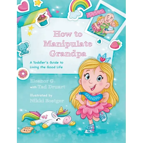 How to Manipulate Grandpa: A Toddler's Guide to Living the Good Life