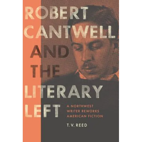 Robert Cantwell and the Literary Left: A Northwest Writer Reworks American Fiction
