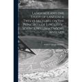 Language and the Study of Language Twelve Lectures on the Principles of Linguistic Science William Dwight Whitney