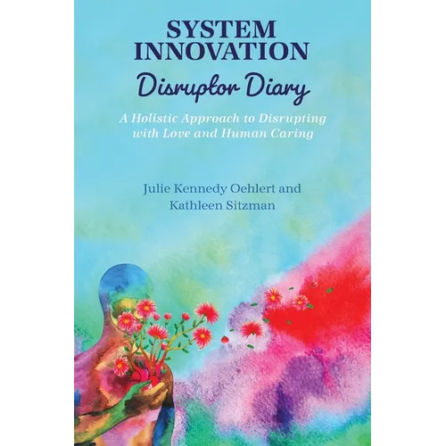 System Innovation Disruptor Diary: A Holistic Approach to Disrupting with Love and Human Caring