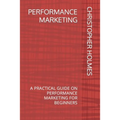 Performance Marketing: A Practical Guide on Performance Marketing for Beginners