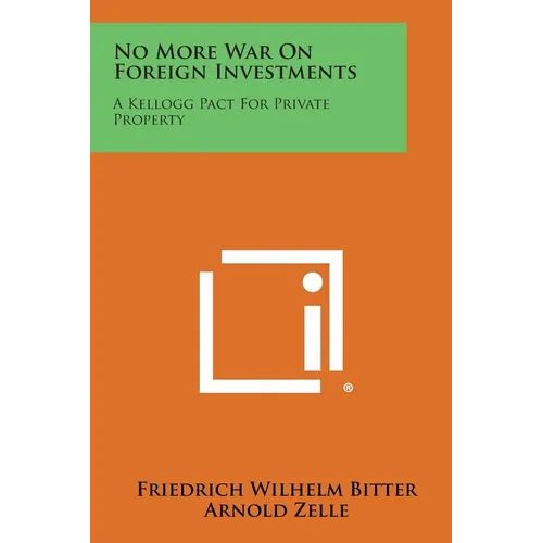 No More War on Foreign Investments: A Kellogg Pact for Private Property