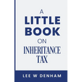 A Little Book on Inheritance Tax: (or How to Die Happily Ever After)
