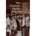 The Feminist Pacific: International Women's Networks in Hawai'i, 1820-1940