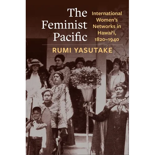 The Feminist Pacific: International Women's Networks in Hawai'i, 1820-1940