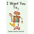 I Want You To...