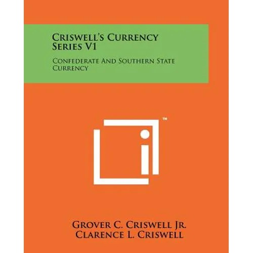 Criswell's Currency Series V1: Confederate And Southern State Currency