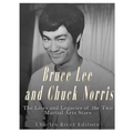 Bruce Lee and Chuck Norris: The Lives and Legacies of the Two Martial Arts Stars