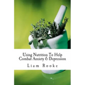Using Nutrition To Help Combat Anxiety & Depression