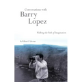 Conversations with Barry Lopez: Walking the Path of Imagination