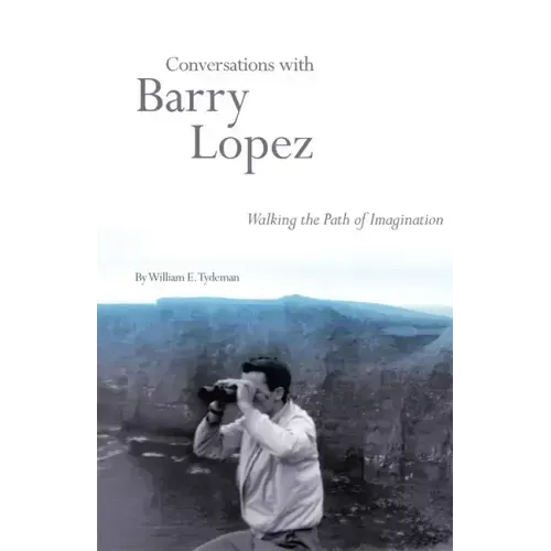 Conversations with Barry Lopez: Walking the Path of Imagination
