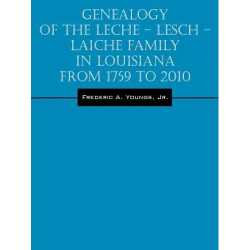 Genealogy of the Leche - Lesch - Laiche Family in Louisiana From 1759 to 2010