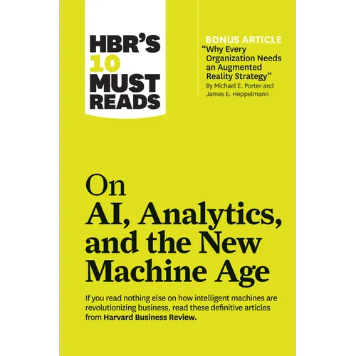 Hbr's 10 Must Reads on Ai, Analytics, and the New Machine Age (with Bonus Article Why Every Company Needs an Augmented Reality Strategy by Michael E.