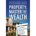 Property: Master the Wealth: The Ultimate Guide to Create Financial Independence and Wealth through Smart Buy & Hold Cash Flow Rental Property