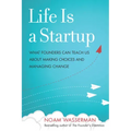 Life Is a Startup: What Founders Can Teach Us about Making Choices and Managing Change