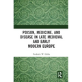 Poison, Medicine, and Disease in Late Medieval and Early Modern Europe