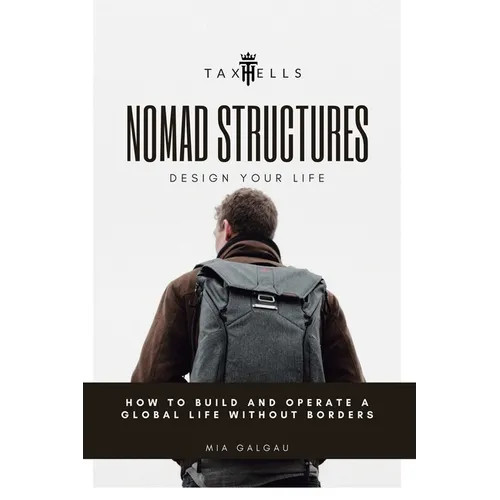 Nomad Structures - Design Your Life: How to build and operate a global life without borders