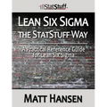 Lean Six Sigma the StatStuff Way: A Practical Reference Guide for Lean Six Sigma