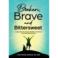 Broken, Brave and Bittersweet: Forging Fiercely Through Disability, Parenthood, and Other Misadventures