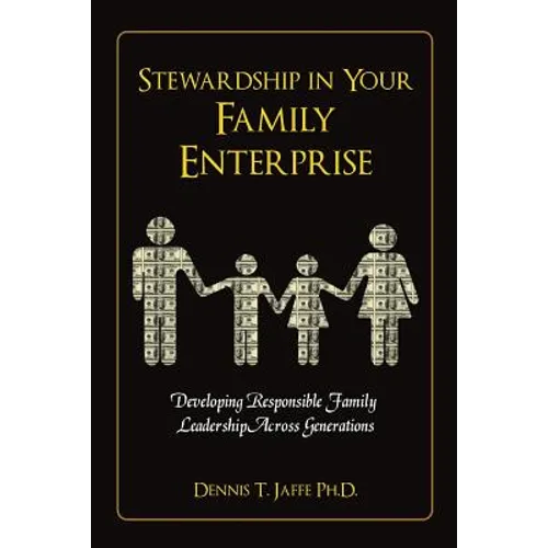 Stewardship In Your Family Enterprise: Developing Responsible Family Leadership Across Generations