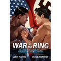 War in the Ring: Joe Louis, Max Schmeling, and the Fight Between America and Hitler