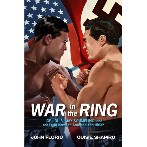 War in the Ring: Joe Louis, Max Schmeling, and the Fight Between America and Hitler