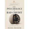 The Psychology of Bad Credit: Understanding the Behavior, Breaking the Cycles, and Building Financial Freedom