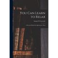 You Can Learn to Relax: a Practical Method for Quieting the Mind