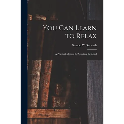 You Can Learn to Relax: a Practical Method for Quieting the Mind