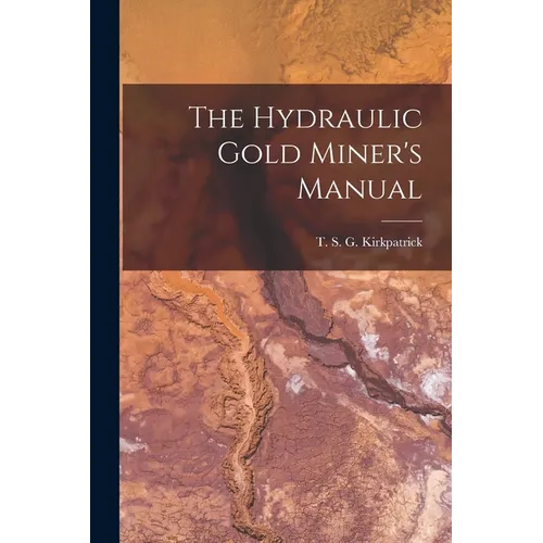 The Hydraulic Gold Miner's Manual