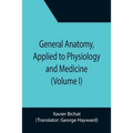 General Anatomy, Applied to Physiology and Medicine (Volume I)