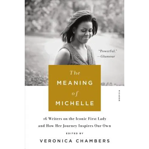 The Meaning of Michelle: 16 Writers on the Iconic First Lady and How Her Journey Inspires Our Own