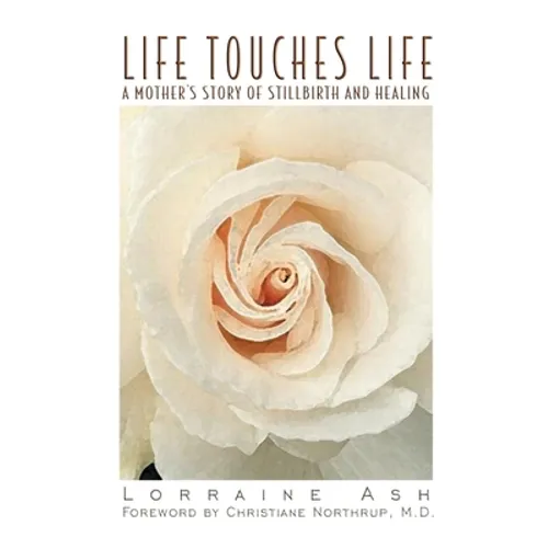 Life Touches Life: A Mother's Story of Stillbirth and Healing