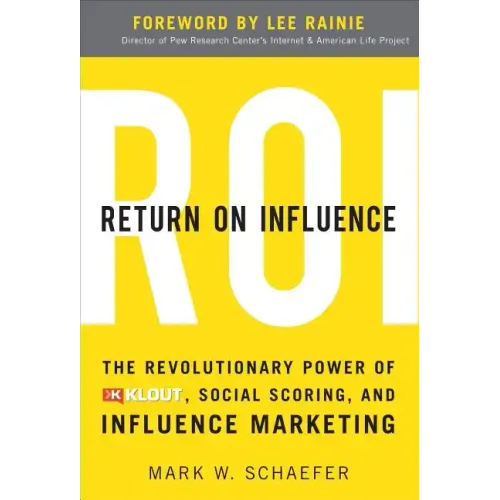 Return on Influence: The Revolutionary Power of Klout, Social Scoring, and Influence Marketing