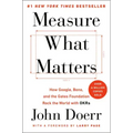 Measure What Matters: How Google, Bono, and the Gates Foundation Rock the World with OKRs