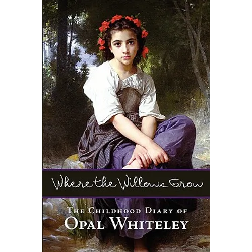 Where the Willows Grow: The Childhood Diary of Opal Whiteley