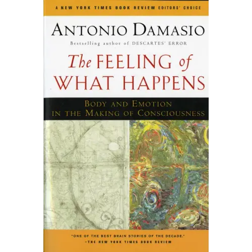 The Feeling of What Happens: Body and Emotion in the Making of Consciousness